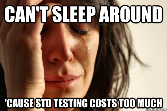 Can't Sleep Around 'Cause STD Testing Costs Too Much  First World Problems