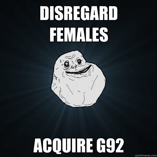 Disregard
Females Acquire G92  Forever Alone