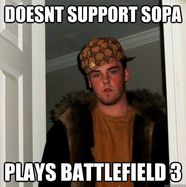 doesnt support sopa plays battlefield 3  Scumbag Steve