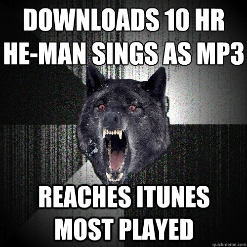 downloads 10 hr 
he-man sings as mp3 reaches itunes most played  Insanity Wolf