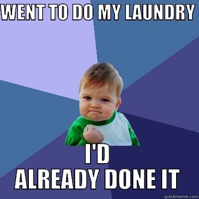 WENT TO DO MY LAUNDRY  I'D ALREADY DONE IT Success Kid
