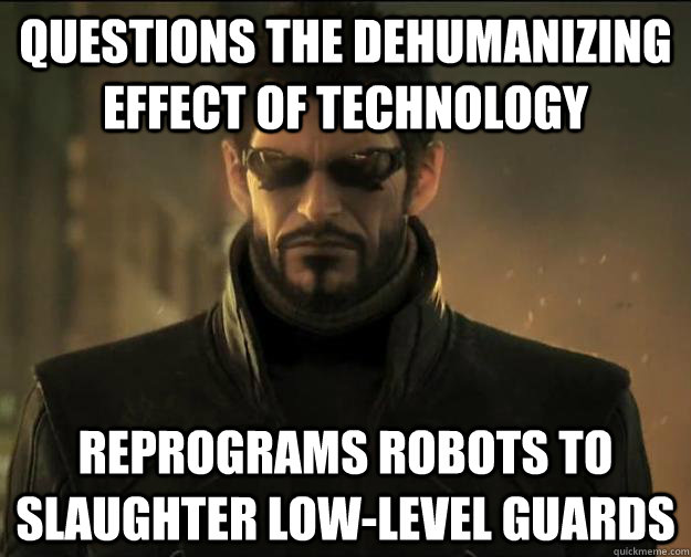 questions the dehumanizing effect of technology reprograms robots to slaughter low-level guards - questions the dehumanizing effect of technology reprograms robots to slaughter low-level guards  Scumbag Adam Jensen