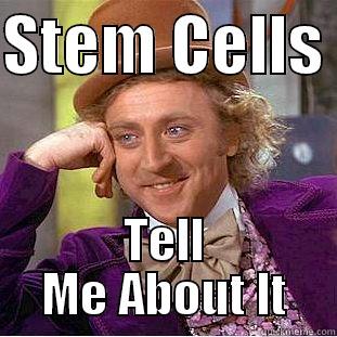 STEM CELLS  TELL ME ABOUT IT Condescending Wonka