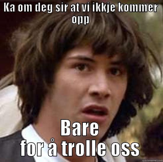 What if? :O - KA OM DEG SIR AT VI IKKJE KOMMER OPP BARE FOR Å TROLLE OSS conspiracy keanu