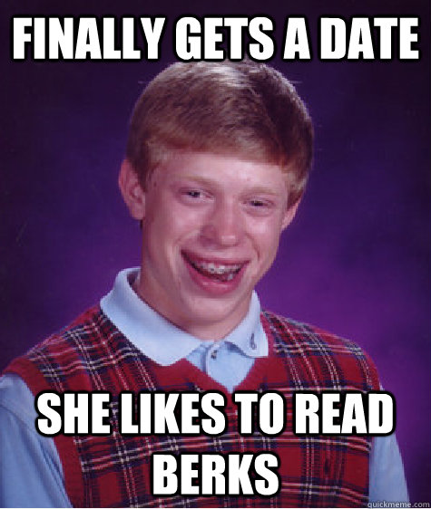 Finally gets a date she likes to read berks - Finally gets a date she likes to read berks  Bad Luck Brian