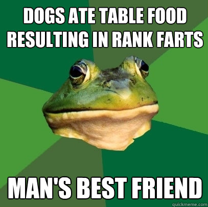 dogs ate table food resulting in rank farts man's best friend  Foul Bachelor Frog