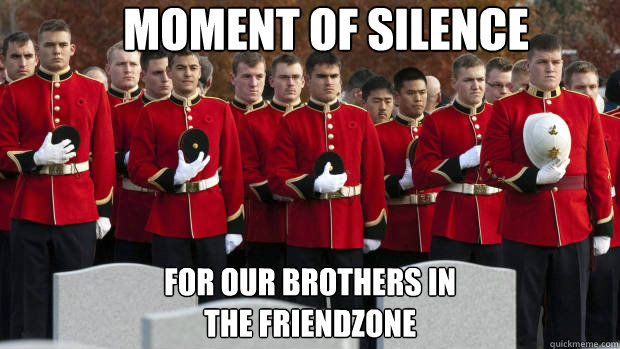 Moment of silence  For our brothers in
the friendzone  moment of silence for our brothers in the friendzone