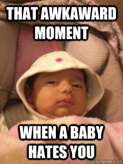 that awkaward moment when a baby hates you - that awkaward moment when a baby hates you  Misc