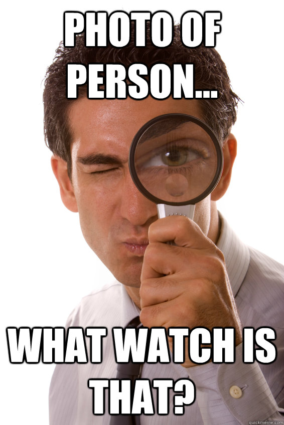 Photo of Person... What watch is THAT? - Photo of Person... What watch is THAT?  Specific Interest Guy