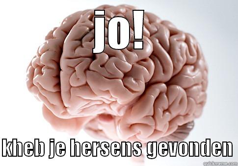   JO!   KHEB JE HERSENS GEVONDEN Scumbag Brain