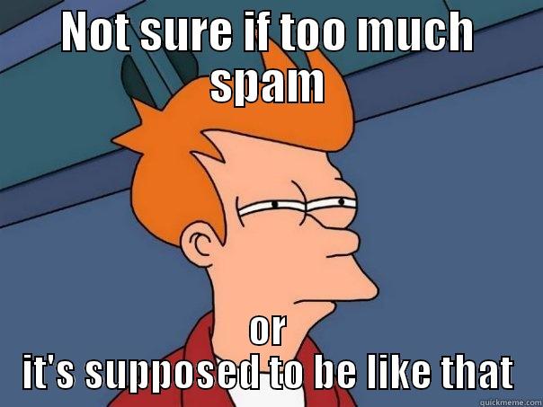 NOT SURE IF TOO MUCH SPAM OR IT'S SUPPOSED TO BE LIKE THAT Futurama Fry