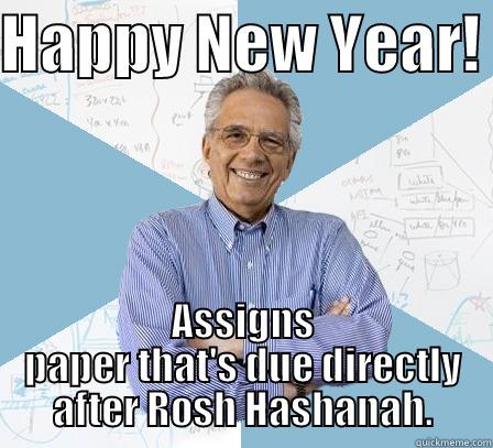 HAPPY NEW YEAR!  ASSIGNS PAPER THAT'S DUE DIRECTLY AFTER ROSH HASHANAH. Engineering Professor