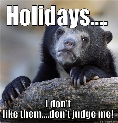 HOLIDAYS.... I DON'T LIKE THEM....DON'T JUDGE ME! Confession Bear