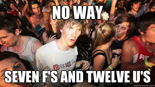 no way Seven F's and twelve U's  Sudden Clarity Clarence