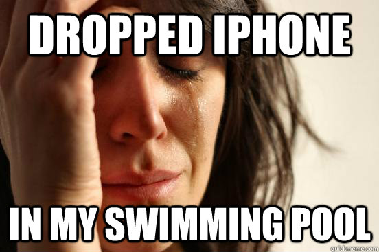 Dropped iphone in my swimming pool - Dropped iphone in my swimming pool  First World Problems