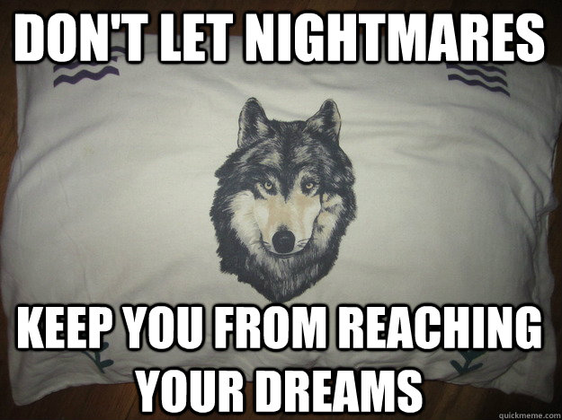 Don't let nightmares keep you from reaching your dreams - Don't let nightmares keep you from reaching your dreams  Misc
