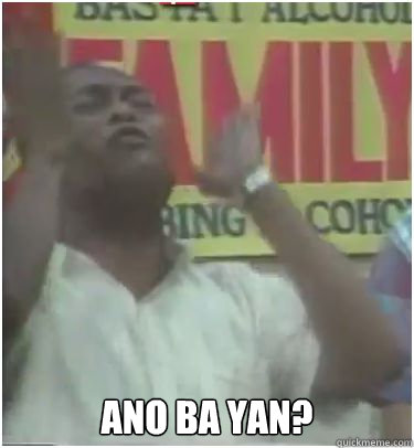  Ano ba yan? -  Ano ba yan?  BEN TISOY AIAIAI