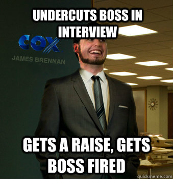 undercuts boss in interview Gets a raise, gets boss fired  Success Chunk