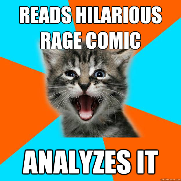Reads hilarious rage comic Analyzes it  IB Kitten - First Day