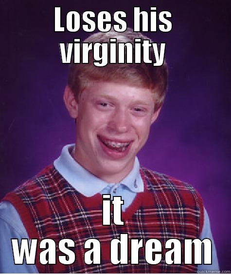 LOSES HIS VIRGINITY IT WAS A DREAM Bad Luck Brian