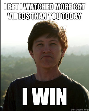 I bet I watched more cat videos than you today I win  Virgin College Senior