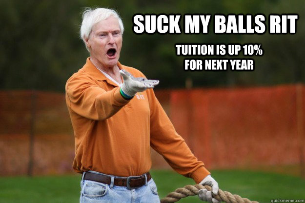 suck my balls rit  tuition is up 10% for next year  RITs WTF Destler