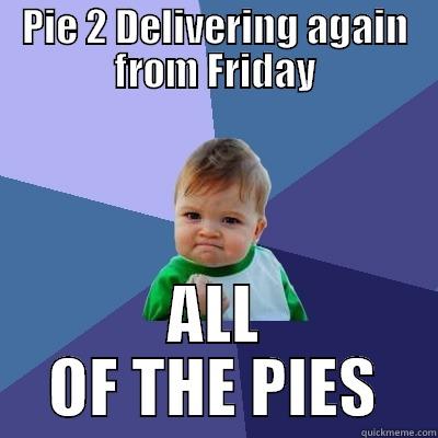 PIE 2 DELIVERING AGAIN FROM FRIDAY ALL OF THE PIES Success Kid