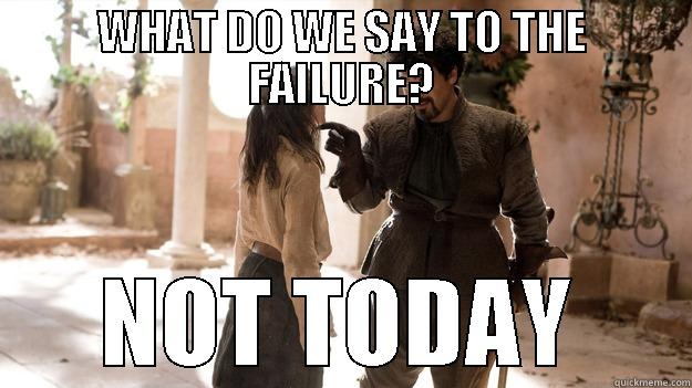 determination - at its finest - WHAT DO WE SAY TO THE FAILURE? NOT TODAY Arya not today
