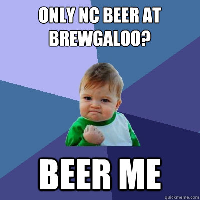 Only NC beer at Brewgaloo? Beer me  Success Kid