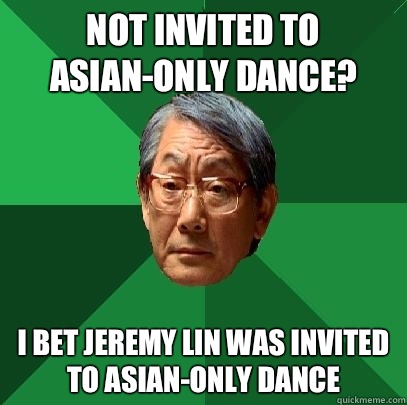 Not invited to Asian-only dance? I bet Jeremy Lin was invited to Asian-only dance  High Expectations Asian Father