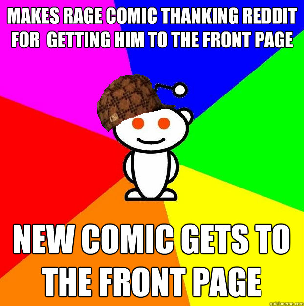 makes rage comic thanking reddit for  getting him to the front page new comic gets to the front page  Scumbag Redditor