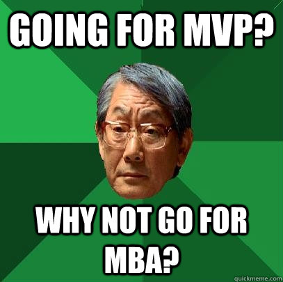 going for mvp? why not go for mba? - going for mvp? why not go for mba?  High Expectations Asian Father