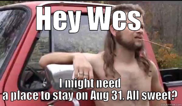 HEY WES I MIGHT NEED A PLACE TO STAY ON AUG 31. ALL SWEET? Almost Politically Correct Redneck
