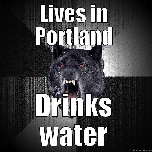 LIVES IN PORTLAND DRINKS WATER Insanity Wolf