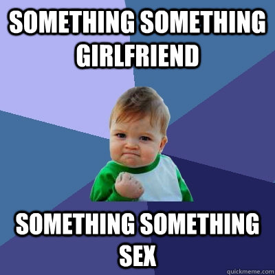 something something girlfriend something something sex  Success Kid
