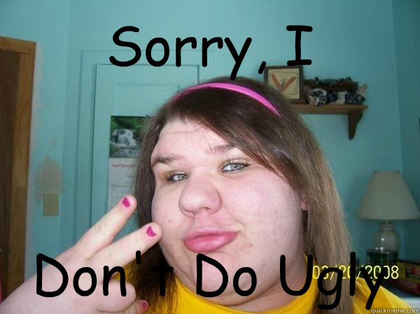 Sorry, I Don't Do Ugly - Sorry, I Don't Do Ugly  dont do ugly