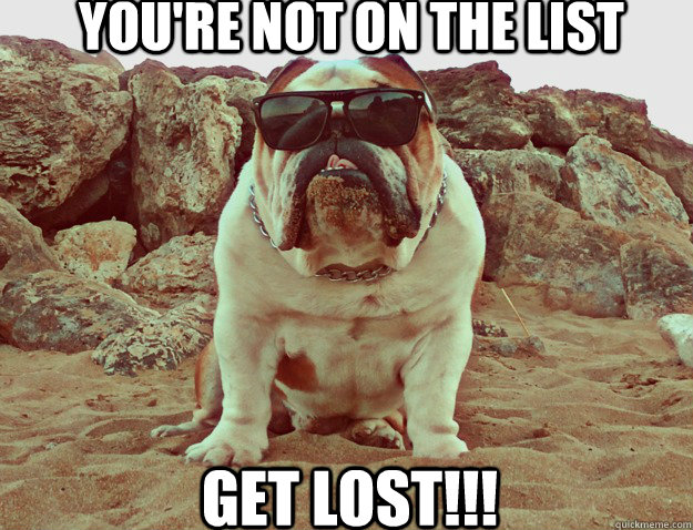 you're not on the list Get LOst!!! - you're not on the list Get LOst!!!  Get Lost