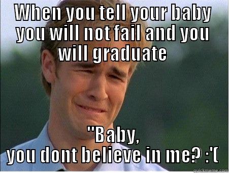 WHEN YOU TELL YOUR BABY YOU WILL NOT FAIL AND YOU WILL GRADUATE 