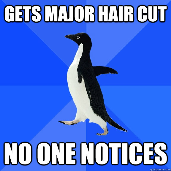 gets major hair cut no one notices  Socially Awkward Penguin