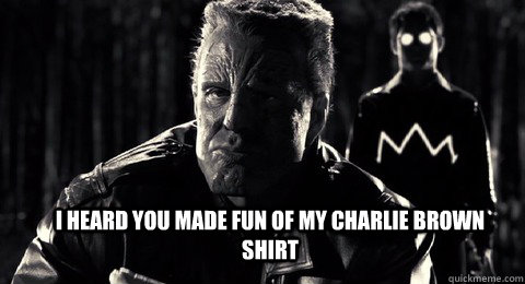 I heard you made fun of my charlie brown shirt  Sin Meme
