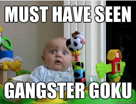 Must have seen Gangster Goku - Must have seen Gangster Goku  Scared Baby