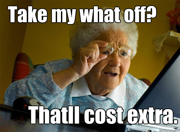 Take my what off? Thatll cost extra.  Grandma finds the Internet