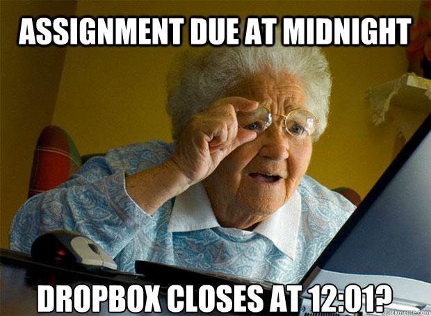 ASSIGNMENT DUE AT MIDNIGHT DROPBOX CLOSES AT 12:01?    Grandma finds the Internet