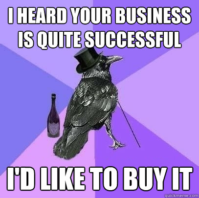 i heard your business is quite successful I'd like to buy it  Rich Raven