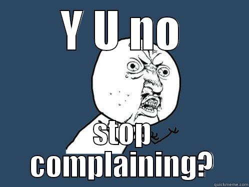Complaining is not conversation - Y U NO STOP COMPLAINING? Y U No
