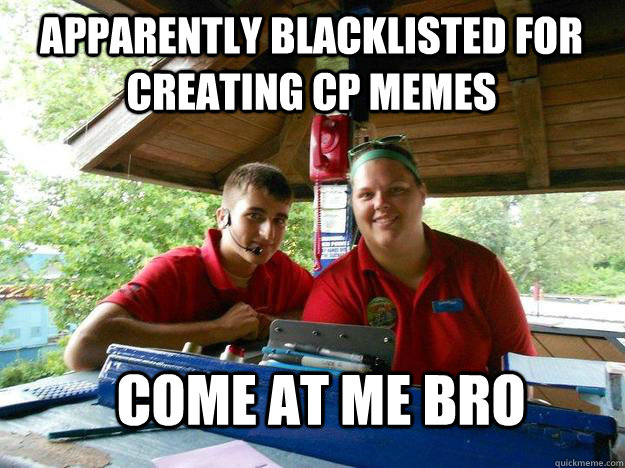 Apparently Blacklisted For Creating CP Memes Come At Me Bro  Cedar Point Ride Operator
