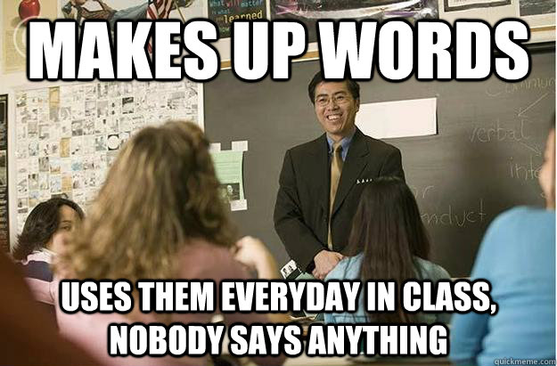 Makes up words uses them everyday in class, nobody says anything - Makes up words uses them everyday in class, nobody says anything  Poor English Asian Professor