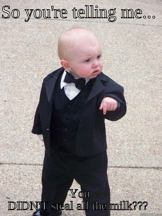 Tough baby - SO YOU'RE TELLING ME...  YOU DIDN'T STEAL ALL THE MILK???  Baby Godfather