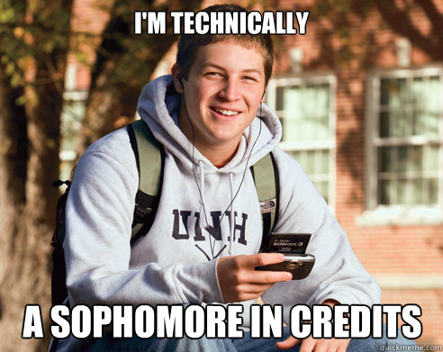 I'm technically A sophomore in credits - I'm technically A sophomore in credits  College Freshman