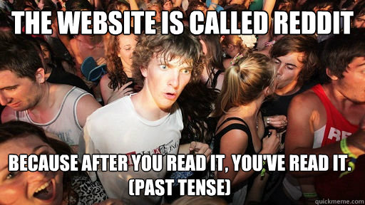 The website is called reddit because after you read it, you've read it. (past tense)  Sudden Clarity Clarence